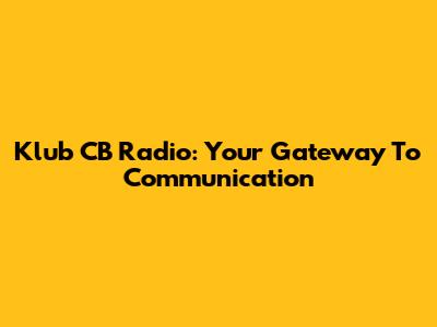 Klub CB Radio: Your Gateway To Communication