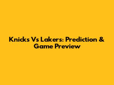 Knicks Vs Lakers: Prediction & Game Preview