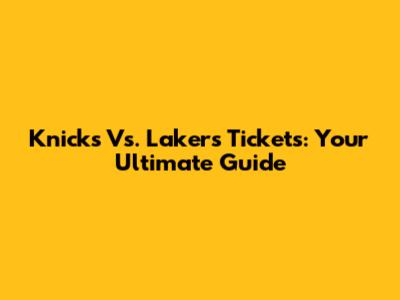 Knicks Vs. Lakers Tickets: Your Ultimate Guide