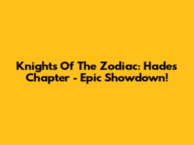 Knights Of The Zodiac: Hades Chapter - Epic Showdown!