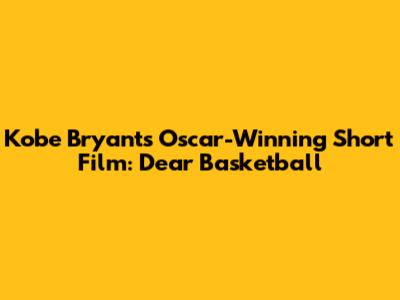 Kobe Bryant's Oscar-Winning Short Film: Dear Basketball