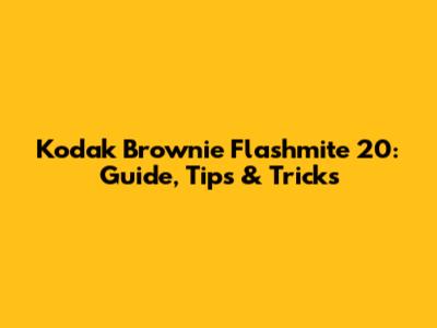 Kodak Brownie Flashmite 20: Guide, Tips & Tricks