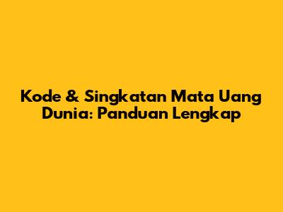Kode & Singkatan Mata Uang Dunia: Panduan Lengkap