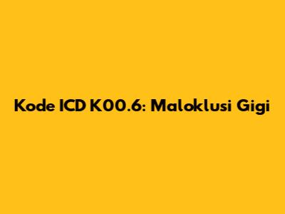 Kode ICD K00.6: Maloklusi Gigi