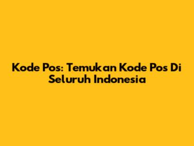 Kode Pos: Temukan Kode Pos Di Seluruh Indonesia