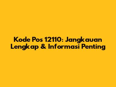 Kode Pos 12110: Jangkauan Lengkap & Informasi Penting