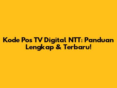 Kode Pos TV Digital NTT: Panduan Lengkap & Terbaru!