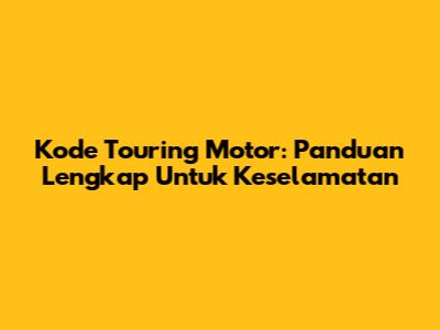Kode Touring Motor: Panduan Lengkap Untuk Keselamatan