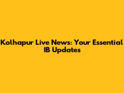 Kolhapur Live News: Your Essential IB Updates