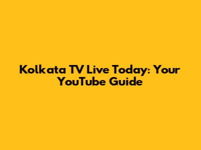 Kolkata TV Live Today: Your YouTube Guide