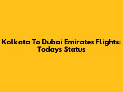 Kolkata To Dubai Emirates Flights: Today's Status