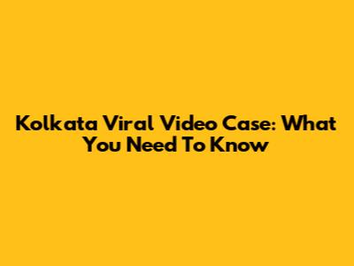 Kolkata Viral Video Case: What You Need To Know