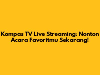 Kompas TV Live Streaming: Nonton Acara Favoritmu Sekarang!