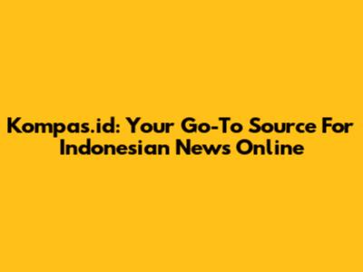 Kompas.id: Your Go-To Source For Indonesian News Online