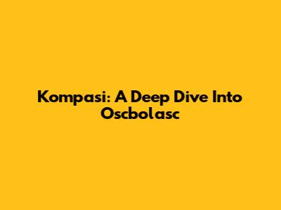 Kompasi: A Deep Dive Into Oscbolasc