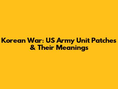 Korean War: US Army Unit Patches & Their Meanings