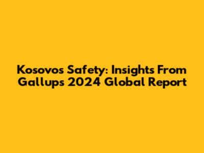 Kosovo's Safety: Insights From Gallup's 2024 Global Report