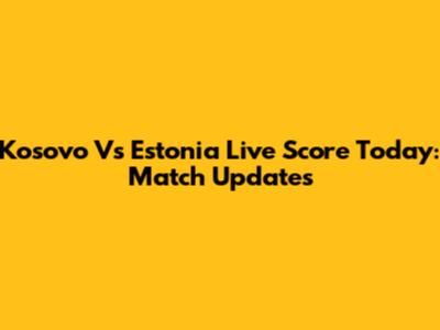 Kosovo Vs Estonia Live Score Today: Match Updates