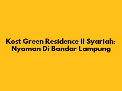 Kost Green Residence II Syariah: Nyaman Di Bandar Lampung