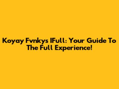 Koyay Fvnky's IFull: Your Guide To The Full Experience!