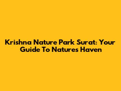 Krishna Nature Park Surat: Your Guide To Nature's Haven