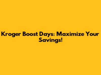 Kroger Boost Days: Maximize Your Savings!