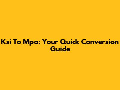Ksi To Mpa: Your Quick Conversion Guide
