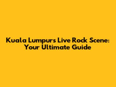 Kuala Lumpur's Live Rock Scene: Your Ultimate Guide