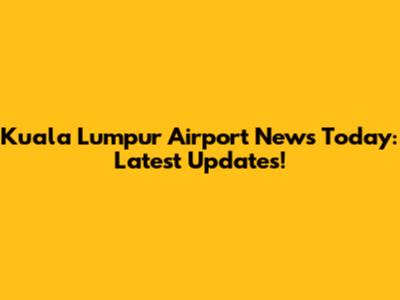 Kuala Lumpur Airport News Today: Latest Updates!