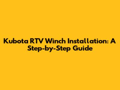 Kubota RTV Winch Installation: A Step-by-Step Guide