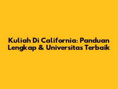 Kuliah Di California: Panduan Lengkap & Universitas Terbaik