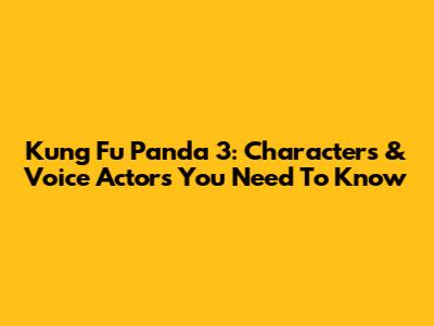 Kung Fu Panda 3: Characters & Voice Actors You Need To Know