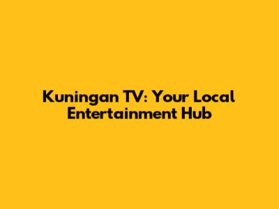 Kuningan TV: Your Local Entertainment Hub