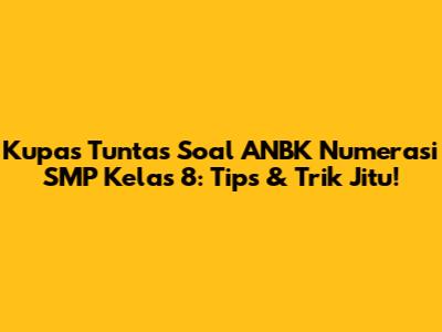 Kupas Tuntas Soal ANBK Numerasi SMP Kelas 8: Tips & Trik Jitu!