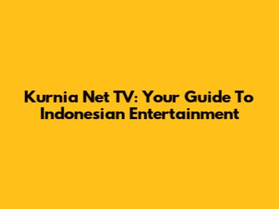 Kurnia Net TV: Your Guide To Indonesian Entertainment