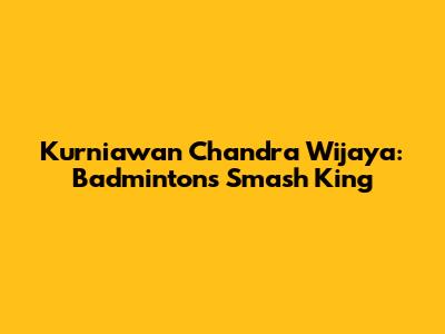 Kurniawan Chandra Wijaya: Badminton's Smash King