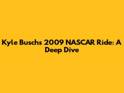 Kyle Busch's 2009 NASCAR Ride: A Deep Dive