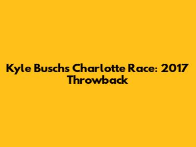 Kyle Busch's Charlotte Race: 2017 Throwback