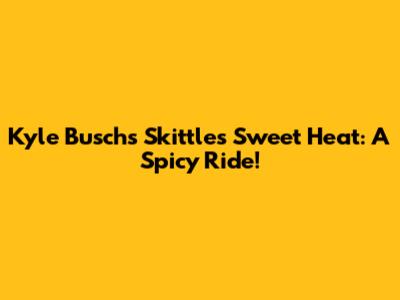 Kyle Busch's Skittles Sweet Heat: A Spicy Ride!