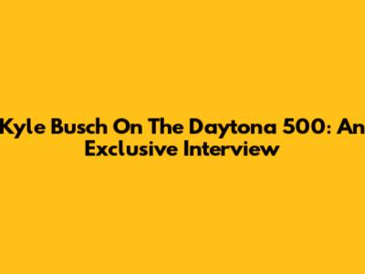 Kyle Busch On The Daytona 500: An Exclusive Interview