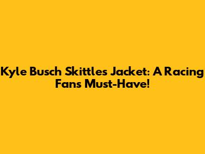 Kyle Busch Skittles Jacket: A Racing Fan's Must-Have!