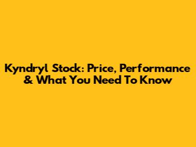 Kyndryl Stock: Price, Performance & What You Need To Know
