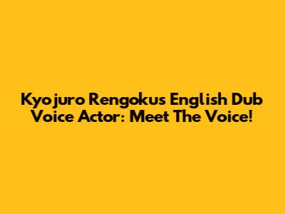 Kyojuro Rengoku's English Dub Voice Actor: Meet The Voice!