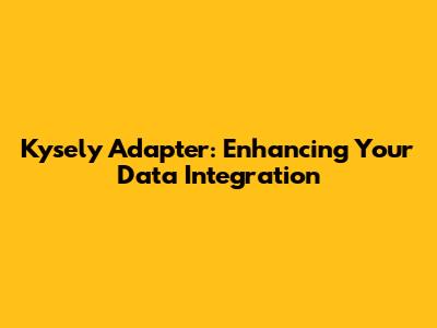 Kysely Adapter: Enhancing Your Data Integration