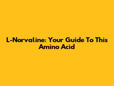 L-Norvaline: Your Guide To This Amino Acid