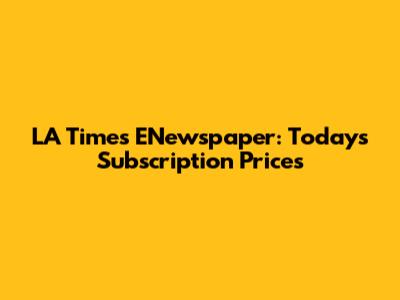 LA Times ENewspaper: Today's Subscription Prices