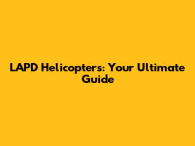 LAPD Helicopters: Your Ultimate Guide