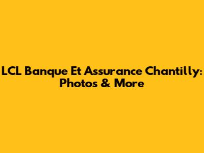 LCL Banque Et Assurance Chantilly: Photos & More