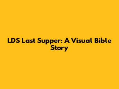 LDS Last Supper: A Visual Bible Story