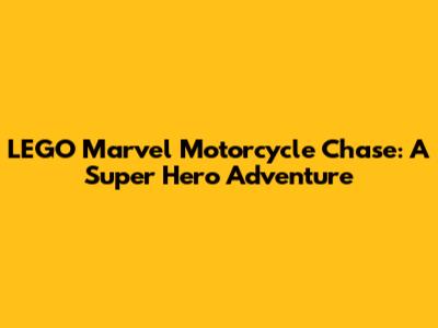 LEGO Marvel Motorcycle Chase: A Super Hero Adventure